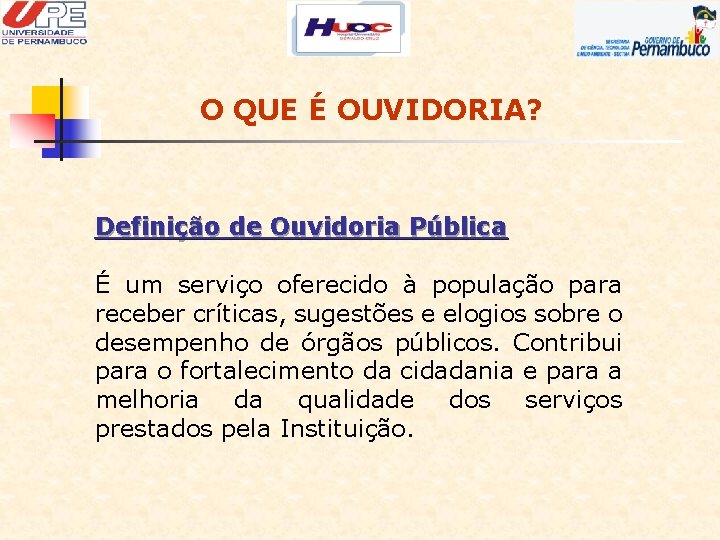 O QUE É OUVIDORIA? Definição de Ouvidoria Pública É um serviço oferecido à população