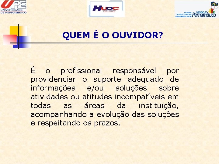 QUEM É O OUVIDOR? É o profissional responsável por providenciar o suporte adequado de