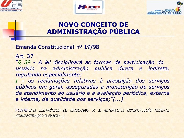 NOVO CONCEITO DE ADMINISTRAÇÃO PÚBLICA Emenda Constitucional nº 19/98 Art. 37 “§ 3º -