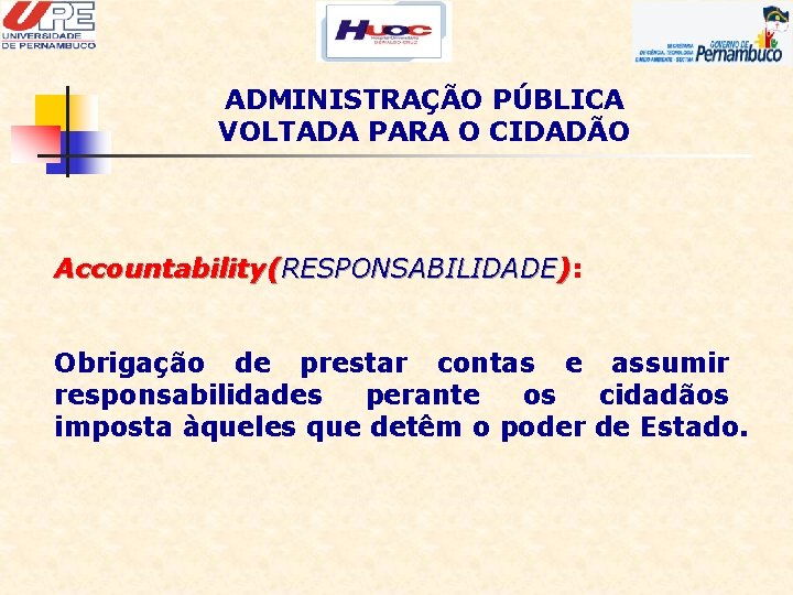 ADMINISTRAÇÃO PÚBLICA VOLTADA PARA O CIDADÃO Accountability(RESPONSABILIDADE): Obrigação de prestar contas e assumir responsabilidades