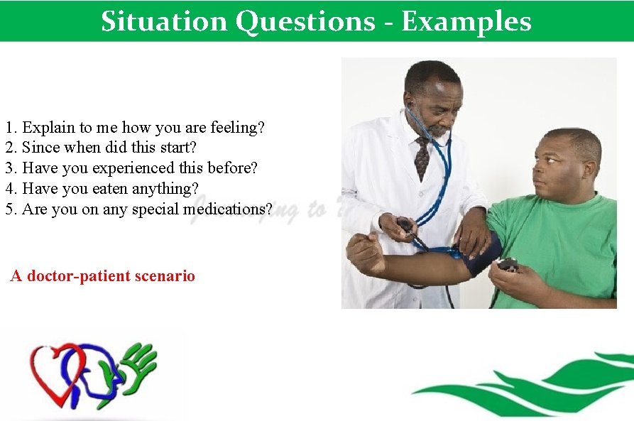 Situation Questions - Examples 1. Explain to me how you are feeling? 2. Since