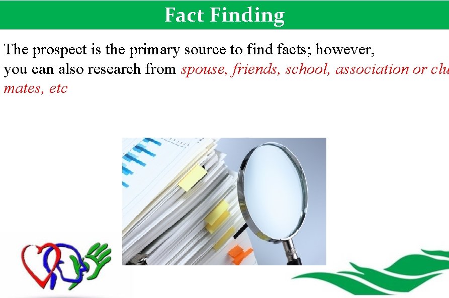 Fact Finding The prospect is the primary source to find facts; however, you can