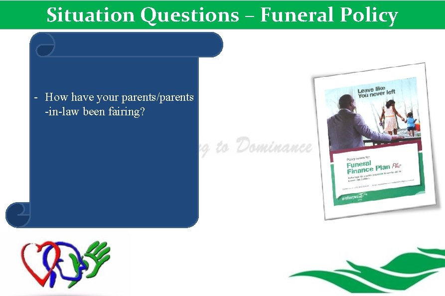 Situation Questions – Funeral Policy - How have your parents/parents -in-law been fairing? 