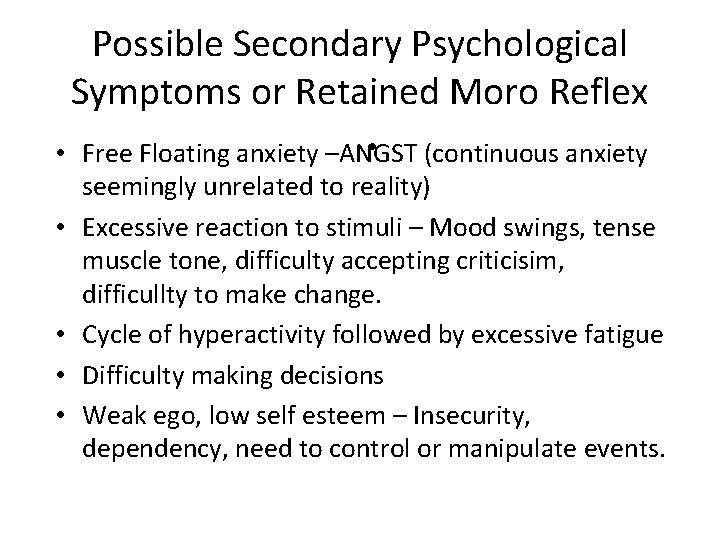 Possible Secondary Psychological Symptoms or Retained Moro Reflex • • Free Floating anxiety –ANGST