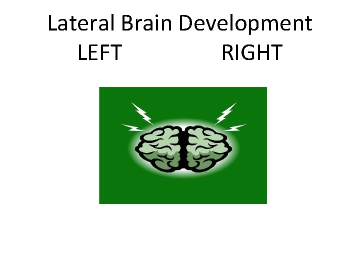 Lateral Brain Development LEFT RIGHT 