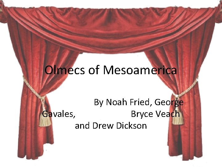 Olmecs of Mesoamerica By Noah Fried, George Gavales, Bryce Veach and Drew Dickson 
