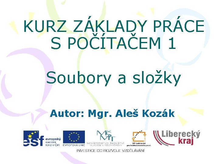 KURZ ZÁKLADY PRÁCE S POČÍTAČEM 1 Soubory a složky Autor: Mgr. Aleš Kozák 