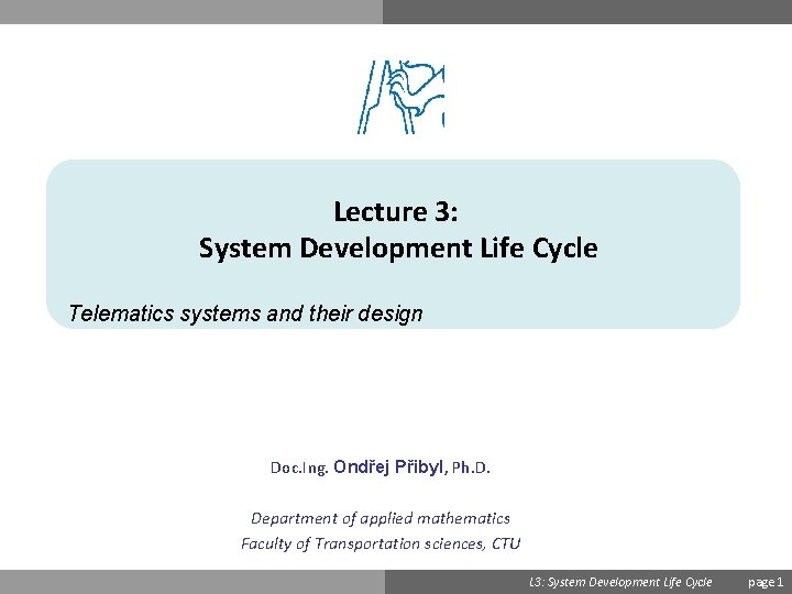 Lecture 3: System Development Life Cycle Telematics systems and their design Doc. Ing. Ondřej