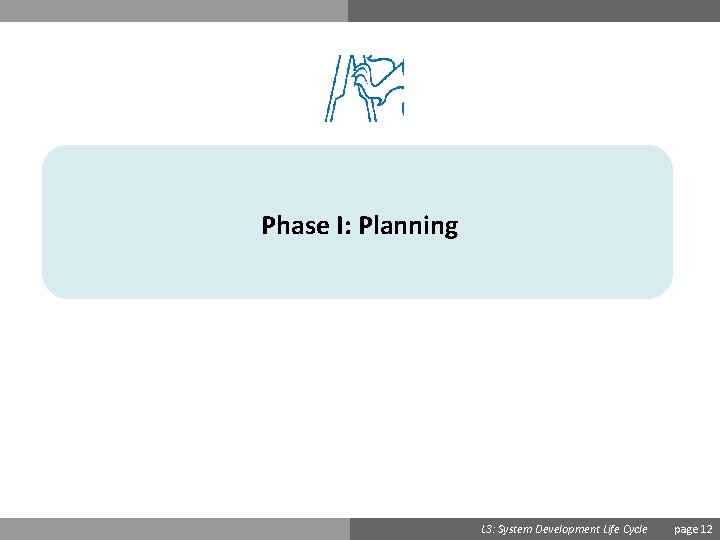 Phase I: Planning Ondřej Přibyl L 3: System Development Life Cycle page 12 