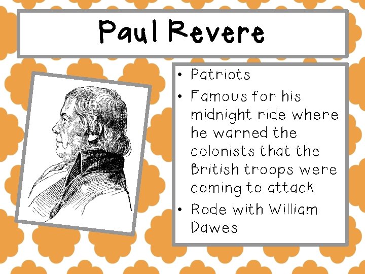 Paul Revere • Patriots • Famous for his midnight ride where he warned the