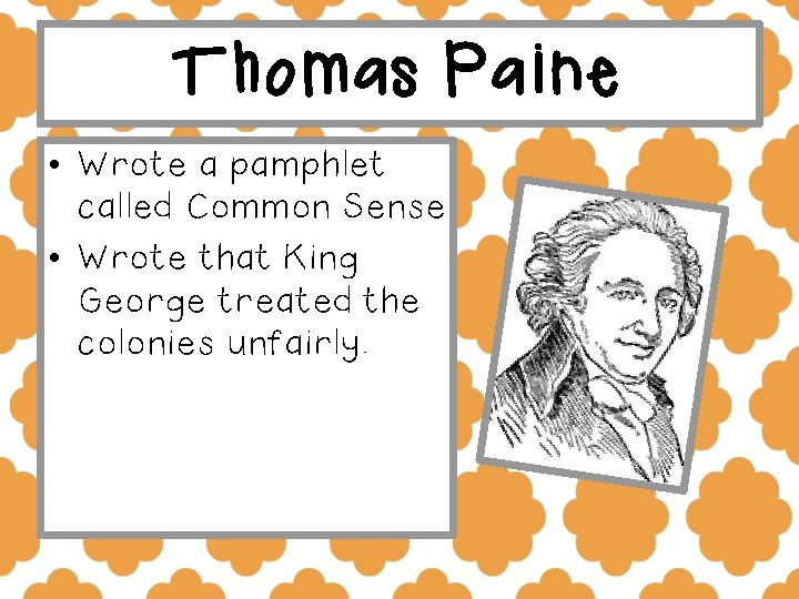 Thomas Paine • Wrote a pamphlet called Common Sense • Wrote that King George