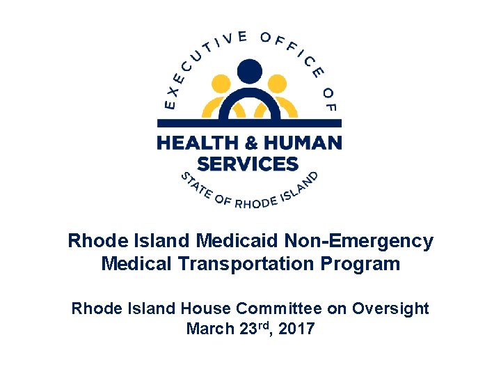 Rhode Island Medicaid Non-Emergency Medical Transportation Program Rhode Island House Committee on Oversight March Rhode Island Medicaid Non-Emergency Medical Transportation Program Rhode Island House Committee on Oversight March