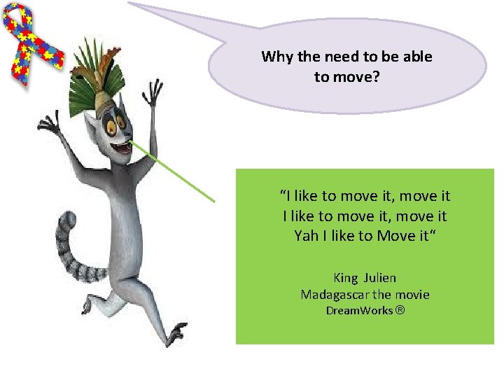Why the need to be able to move? “I like to move it, move Why the need to be able to move? “I like to move it, move