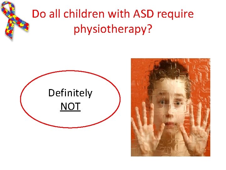 Do all children with ASD require physiotherapy? Definitely NOT Do all children with ASD require physiotherapy? Definitely NOT