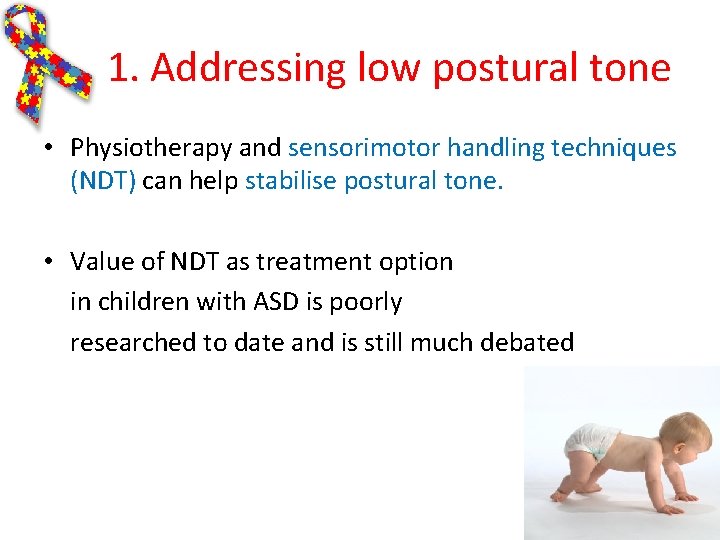 1. Addressing low postural tone • Physiotherapy and sensorimotor handling techniques (NDT) can help