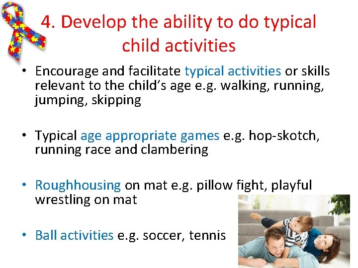 4. Develop the ability to do typical child activities • Encourage and facilitate typical