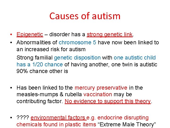 Causes of autism • Epigenetic – disorder has a strong genetic link. • Abnormalities