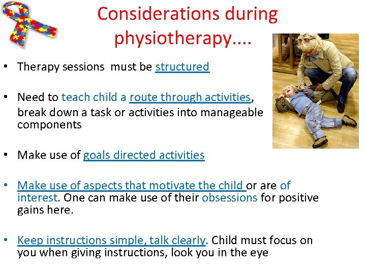 Considerations during physiotherapy. . • Therapy sessions must be structured • Need to teach