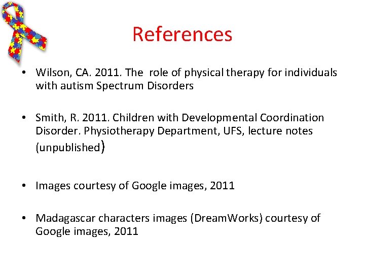 References • Wilson, CA. 2011. The role of physical therapy for individuals with autism References • Wilson, CA. 2011. The role of physical therapy for individuals with autism