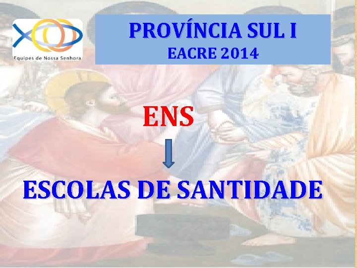 PROVÍNCIA SUL I EACRE 2014 ENS ESCOLAS DE SANTIDADE 