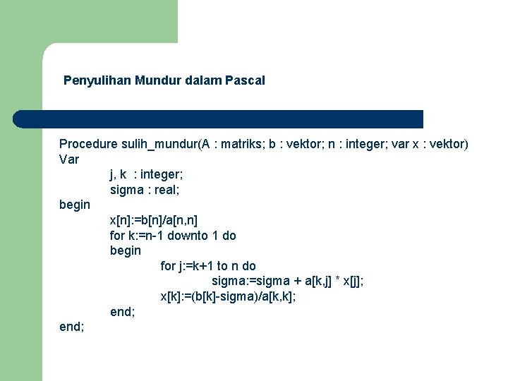 Penyulihan Mundur dalam Pascal Procedure sulih_mundur(A : matriks; b : vektor; n : integer;