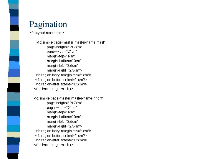 Pagination <fo: layout-master-set> <fo: simple-page-master-name="first" page-height="29. 7 cm" page-width="21 cm" margin-top="1 cm" margin-bottom="2 cm"