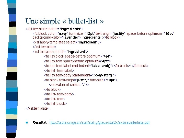 Une simple « bullet-list » <xsl: template match="ingredients"> <fo: block color="navy" font-size="12 pt" text-align="justify"