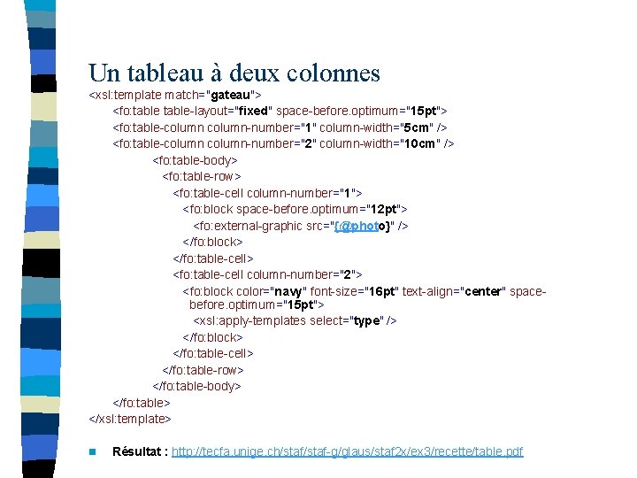 Un tableau à deux colonnes <xsl: template match="gateau"> <fo: table-layout="fixed" space-before. optimum="15 pt"> <fo: