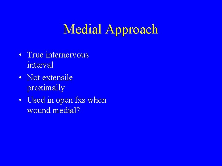 Medial Approach • True internervous interval • Not extensile proximally • Used in open