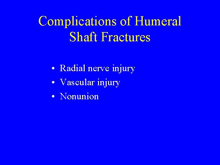 Complications of Humeral Shaft Fractures • Radial nerve injury • Vascular injury • Nonunion