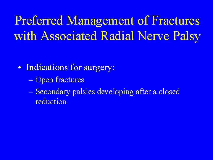 Preferred Management of Fractures with Associated Radial Nerve Palsy • Indications for surgery: –