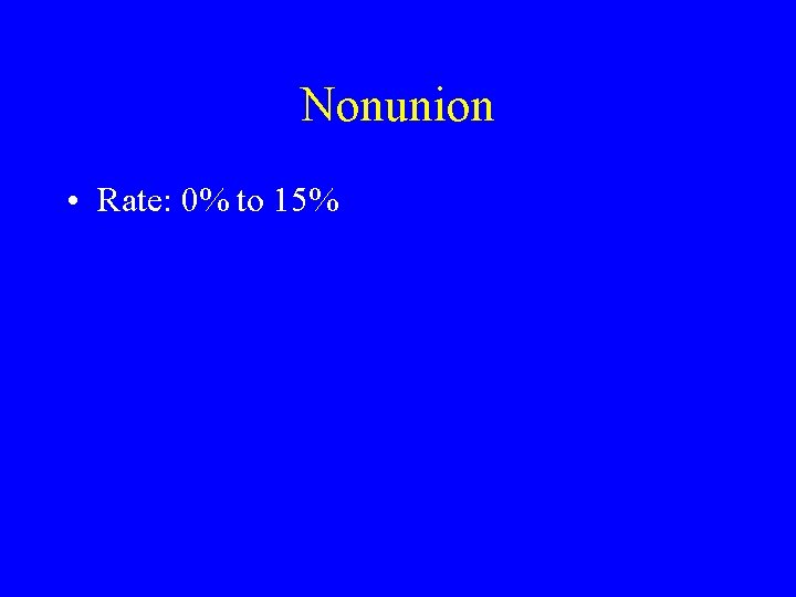 Nonunion • Rate: 0% to 15% 