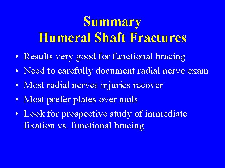 Summary Humeral Shaft Fractures • • • Results very good for functional bracing Need