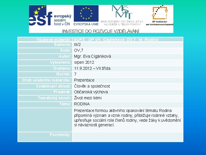 Výukový materiál: Šablona: Sada: Autor: Vytvořeno: Ověřeno: Ročník: Druh učebního materiálu: Vzdělávací oblast: Předmět: Výukový materiál: Šablona: Sada: Autor: Vytvořeno: Ověřeno: Ročník: Druh učebního materiálu: Vzdělávací oblast: Předmět: