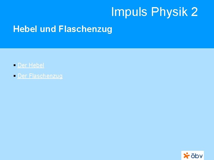Impuls Physik 2 Hebel und Flaschenzug § Der Hebel § Der Flaschenzug 