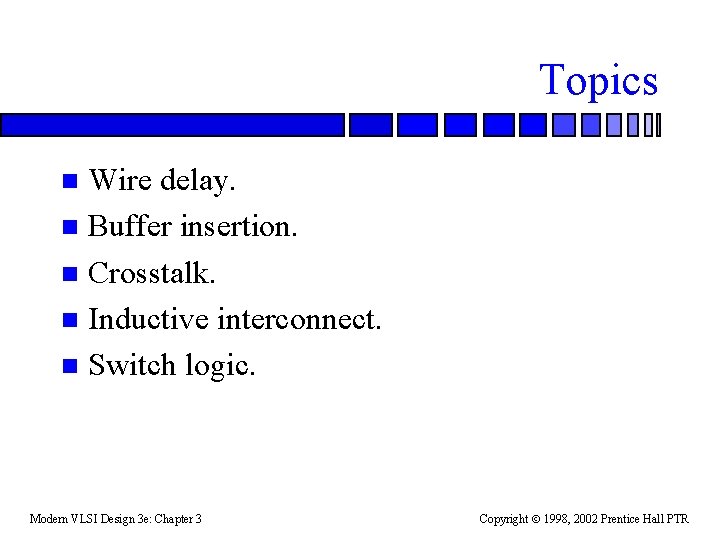 Topics Wire delay. n Buffer insertion. n Crosstalk. n Inductive interconnect. n Switch logic.