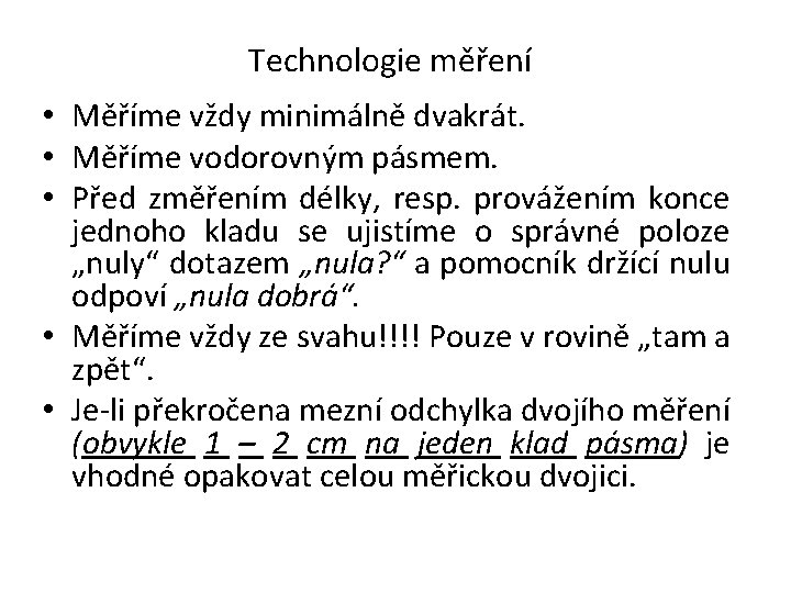 Technologie měření • Měříme vždy minimálně dvakrát. • Měříme vodorovným pásmem. • Před změřením