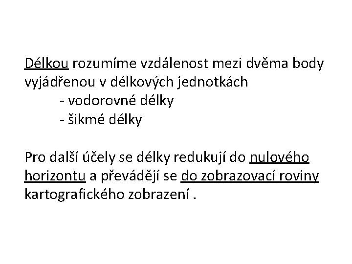 Délkou rozumíme vzdálenost mezi dvěma body vyjádřenou v délkových jednotkách - vodorovné délky -