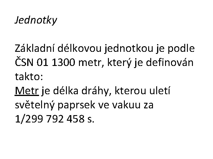 Jednotky Základní délkovou jednotkou je podle ČSN 01 1300 metr, který je definován takto: