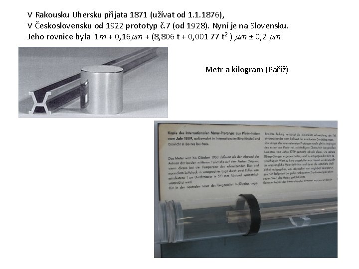 V Rakousku Uhersku přijata 1871 (užívat od 1. 1. 1876), V Československu od 1922