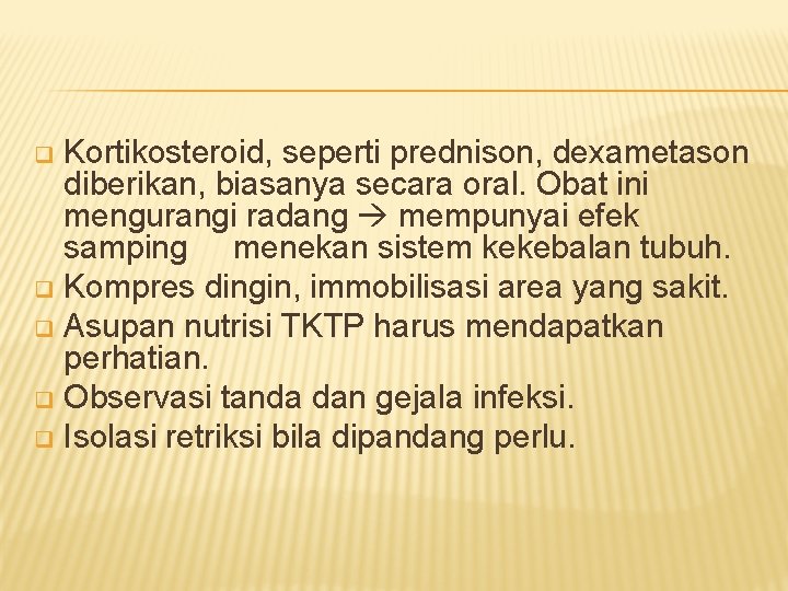 Kortikosteroid, seperti prednison, dexametason diberikan, biasanya secara oral. Obat ini mengurangi radang mempunyai efek