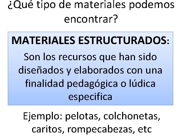 ¿Qué tipo de materiales podemos encontrar? MATERIALES ESTRUCTURADOS: Son los recursos que han sido