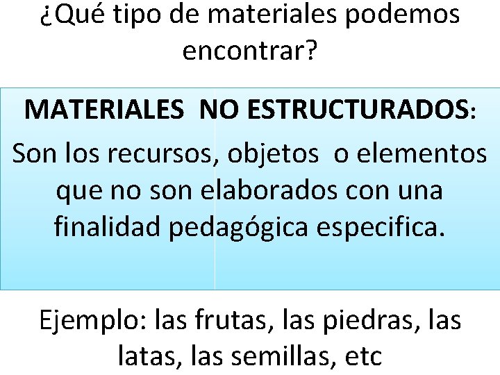 ¿Qué tipo de materiales podemos encontrar? MATERIALES NO ESTRUCTURADOS: Son los recursos, objetos o