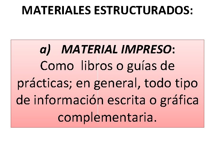 MATERIALES ESTRUCTURADOS: a) MATERIAL IMPRESO: Como libros o guías de prácticas; en general, todo