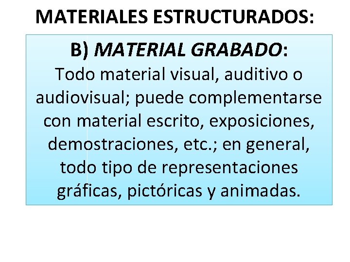 MATERIALES ESTRUCTURADOS: B) MATERIAL GRABADO: Todo material visual, auditivo o audiovisual; puede complementarse con