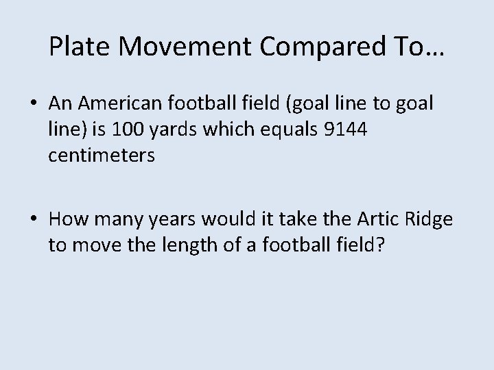 Plate Movement Compared To… • An American football field (goal line to goal line)