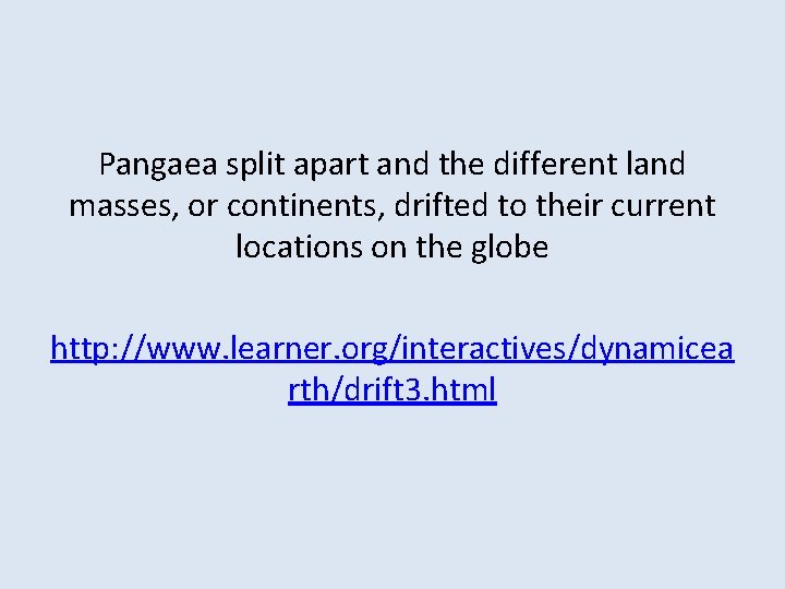 Pangaea split apart and the different land masses, or continents, drifted to their current