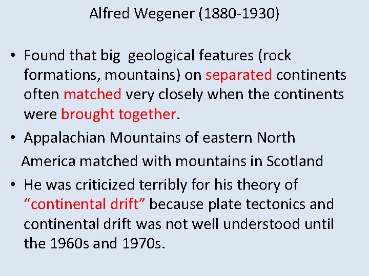 Alfred Wegener (1880 -1930) • Found that big geological features (rock formations, mountains) on