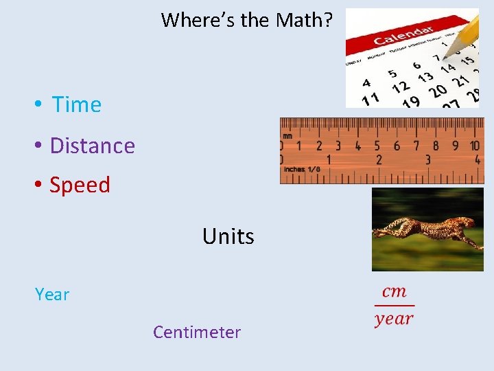 Where’s the Math? • Time • Distance • Speed Units Year Centimeter 