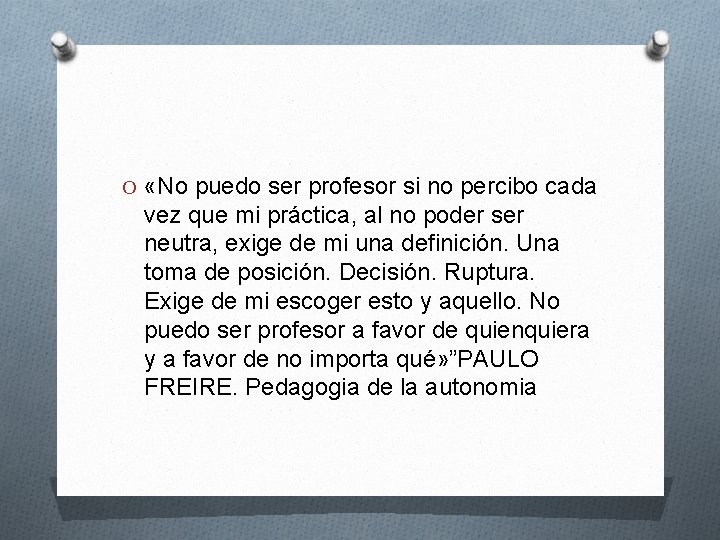 O «No puedo ser profesor si no percibo cada vez que mi práctica, al